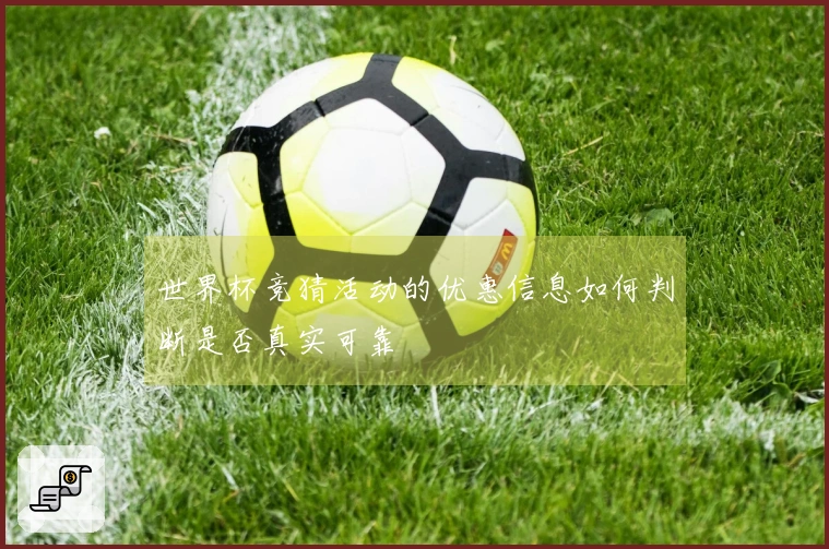 世界杯竞猜活动的优惠信息如何判断是否真实可靠